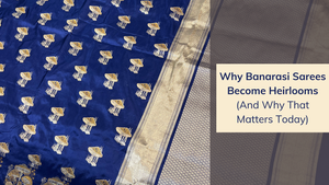 Why Banarasi Sarees Become Heirlooms (And Why That Matters Today)